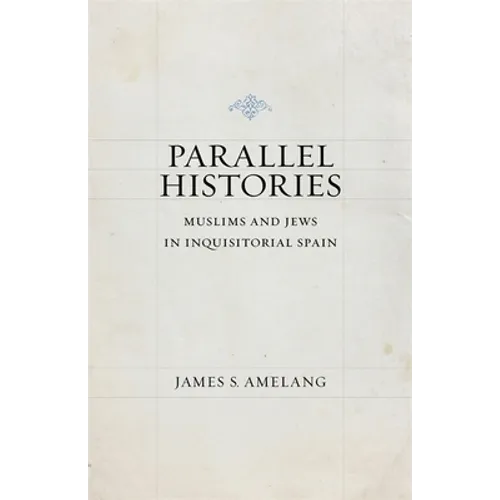 Parallel Histories: Muslims and Jews in Inquisitorial Spain - Paperback