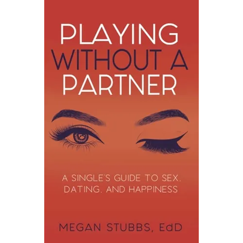 Playing Without a Partner: A Singles' Guide to Sex, Dating, and Happiness - Paperback
