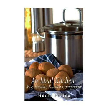 An Ideal Kitchen: Miss Parloa's Kitchen Companion: A Guide for All Who Would be Good Housekeepers - Paperback