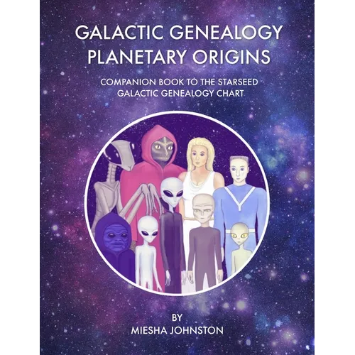Galactic Genealogy Planetary Origins: Companion book to Starseed Galactic Genealogy Chart - Paperback