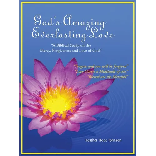 God's Amazing Everlasting Love: "A Biblical Study on the Mercy, Forgiveness and Love of God." - Paperback