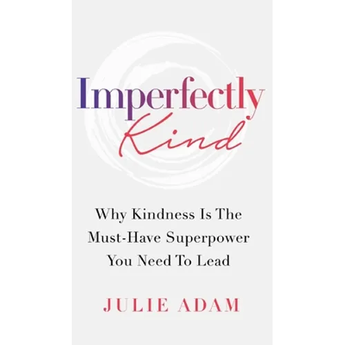 Imperfectly Kind: Why Kindness Is The Must-Have Superpower You Need To Lead - Hardcover