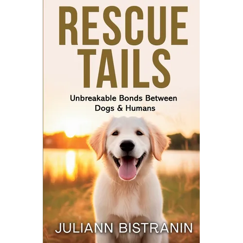 Rescue Tails: Unbreakable Bonds Between Dogs & Humans - Paperback