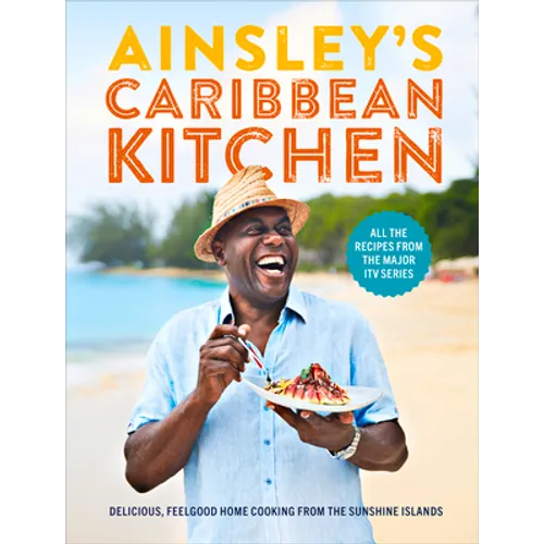 Ainsley's Caribbean Kitchen: Delicious, Feelgood Home Cooking from the Sunshine Islands - Hardcover