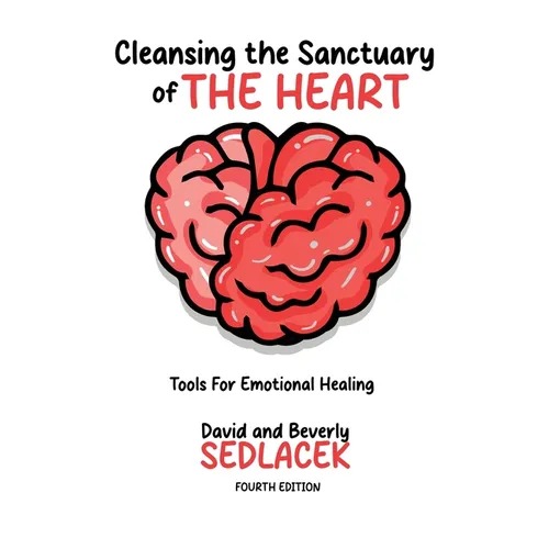 Cleansing the Sanctuary of the Heart: Tools for Emotional Healing-4th Edition - Hardcover