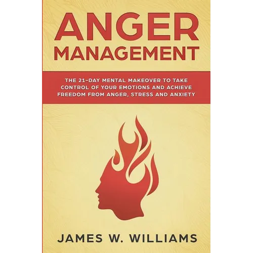 Anger Management: The 21-Day Mental Makeover to Take Control of Your Emotions and Achieve Freedom from Anger, Stress, and Anxiety (Pract - Paperback
