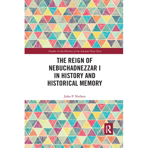 The Reign of Nebuchadnezzar I in History and Historical Memory - Paperback