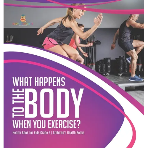 What Happens to the Body When You Exercise? Health Book for Kids Grade 5 Children's Health Books - Hardcover