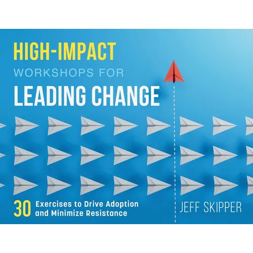 High-Impact Workshops For Leading Change: 30 Exercises to Drive Adoption and Minimize Resistance - Paperback