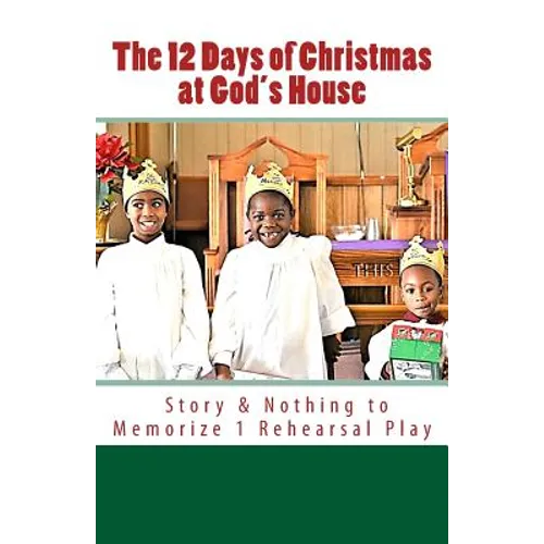 The 12 Days of Christmas at God's House: Story & 1 Rehearsal Play Nothing to Memorize - Paperback