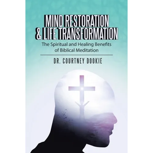 Mind Restoration & Life Transformation: The Spiritual and Healing Benefits of Biblical Meditation - Paperback