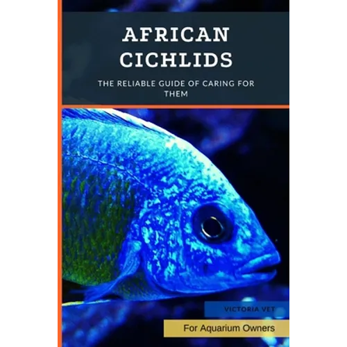 African Cichlids: The Reliable Guide Of Caring For Them - Paperback