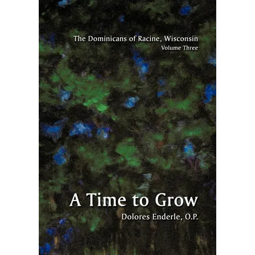 The Dominicans of Racine, Wisconsin: Volume Three: 1901-1964: A Time to Grow - Hardcover