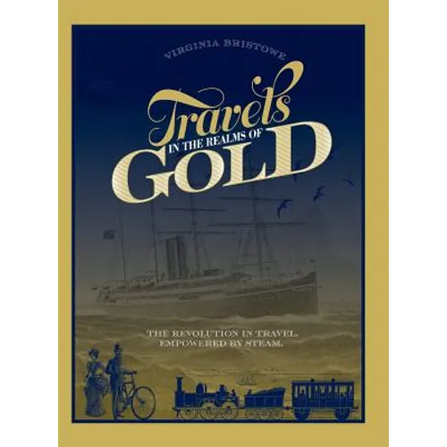 Travels in the Realms of Gold: The Revolution in Travel, Empowered by Steam - Hardcover