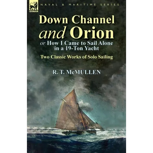 Down Channel and Orion (or How I Came to Sail Alone in a 19-Ton Yacht): Two Classic Works of Solo Sailing - Paperback