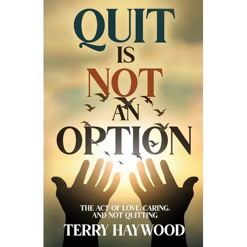 Quit is Not an Option The Act of Love, Caring, and Not Quitting - Paperback
