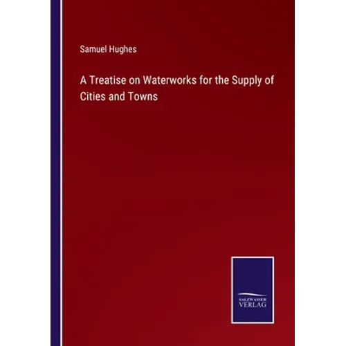 A Treatise on Waterworks for the Supply of Cities and Towns - Paperback