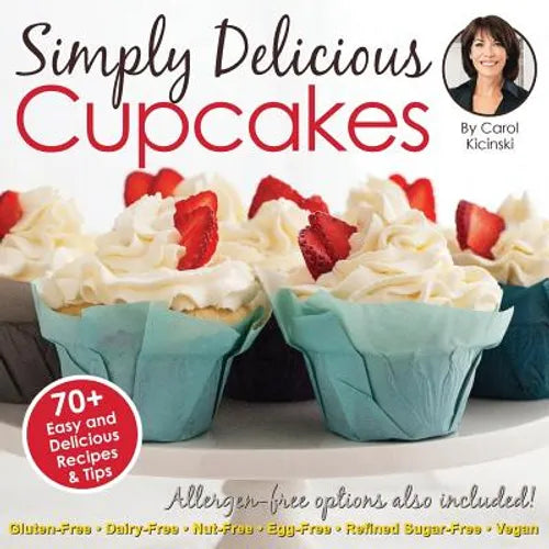 Simply Delicious Cupcakes Cookbook: Also Including Allergen-Free Options: Gluten-Free, Dairy-Free, Nut-Free, Egg-Free, Vegan and Vegetarian Recipes - Paperback