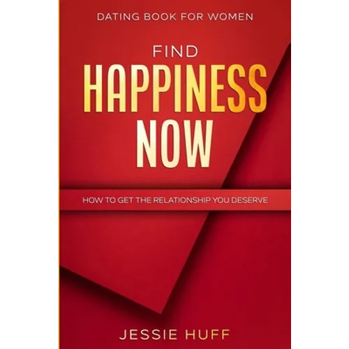 Dating Book For Women: Find Happiness Now - How To Get The Relationship You Deserve - Paperback