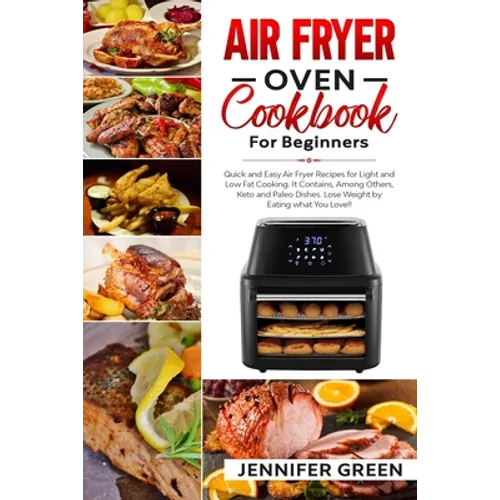 Air Fryer Oven Cookbook For Beginners: Quick and Easy Air Fryer Recipes for Light and Low Fat Cooking. It Contains, Among Others, Keto and Paleo Dishe - Paperback