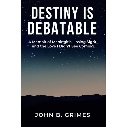 Destiny Is Debatable: A Memoir of Meningitis, Losing Sight, and the Love I Didn't See Coming - Paperback