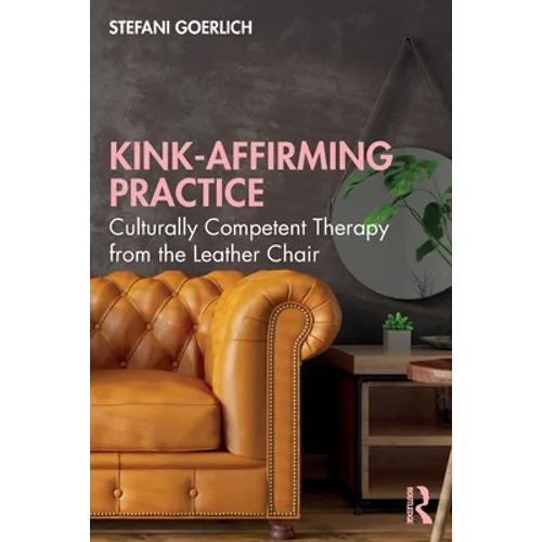 Kink-Affirming Practice: Culturally Competent Therapy from the Leather Chair - Paperback