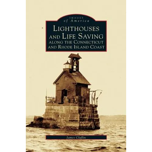 Lighthouses and Life Saving Along the Connecticut and Rhode Island Coast - Hardcover