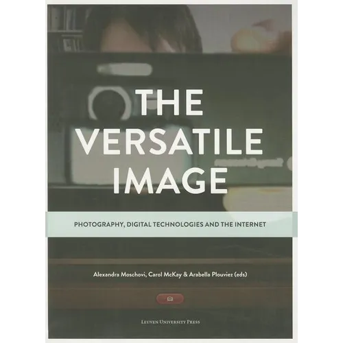 The Versatile Image: Photography, Digital Technologies and the Internet - Paperback