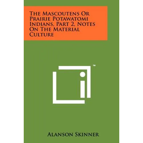 The Mascoutens Or Prairie Potawatomi Indians, Part 2, Notes On The Material Culture - Paperback