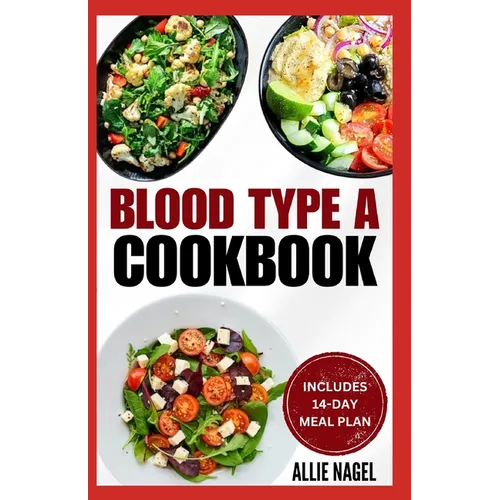 Blood Type A Cookbook: Quick, Tasty, Nutritious Diet Recipes and Meal Plan for Blood Type A Positive & Negative - Paperback