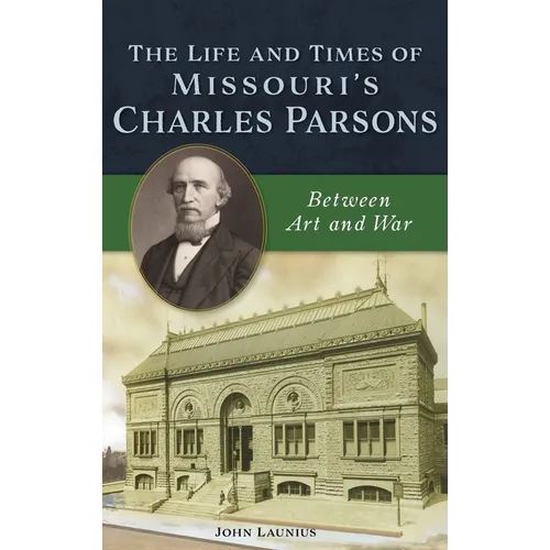 Life and Times of Missouri's Charles Parsons: Between Art and War - Hardcover