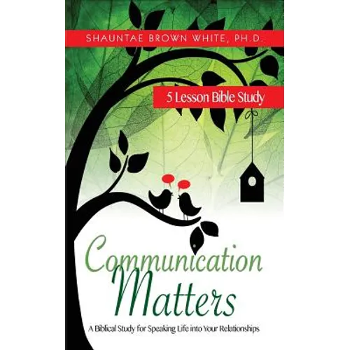 Communication Matters: A Biblical Study for Speaking Life Into Your Relationships - Paperback