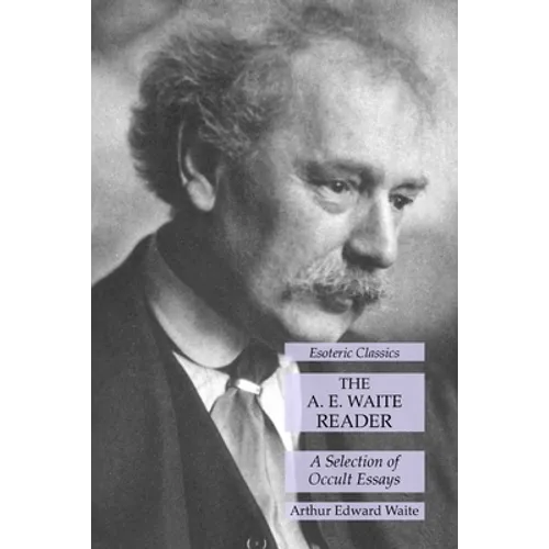 The A. E. Waite Reader: A Selection of Occult Essays: Esoteric Classics - Paperback