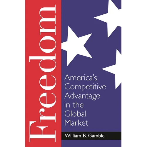 Freedom: America's Competitive Advantage in the Global Market - Hardcover