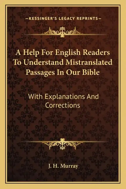 A Help for English Readers to Understand Mistranslated Passages in Our Bible: With Explanations and Corrections - Paperback