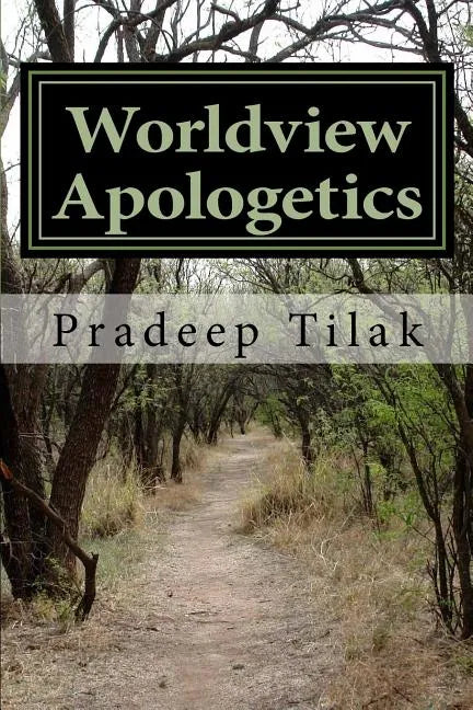 Worldview Apologetics: A Christian Worldview Apologetic Engagement With Advaita Vedanta Hinduism - Paperback