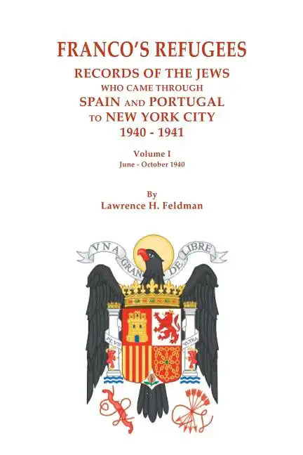 Franco's Refugees: Records of the Jews Who Came Through Spain and Portugal to New York City, 1940-1941. Volume I: June - October 1940 - Paperback