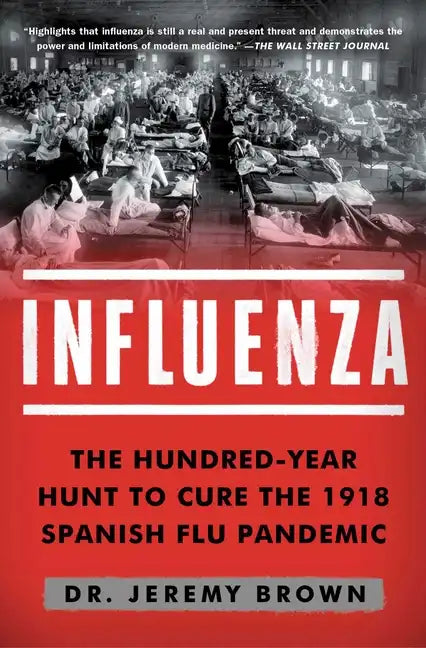 Influenza: The Hundred-Year Hunt to Cure the 1918 Spanish Flu Pandemic - Paperback