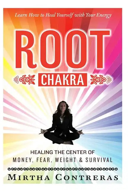The Root Chakra: Healing the Center of Money, Fear, Weight and Survival: Learn How To Heal Yourself With Your Energy (The Healing Energy Series) - Paperback