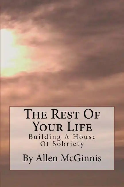 The Rest Of Your Life: Building A House Of Sobriety - Paperback