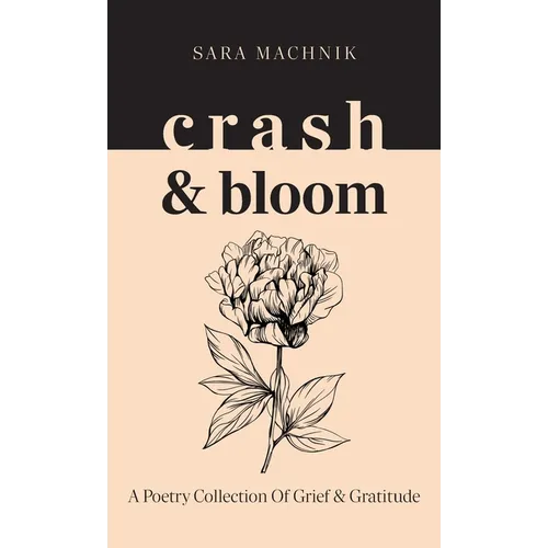 crash & bloom: A poetry collection of grief & gratitude - Hardcover