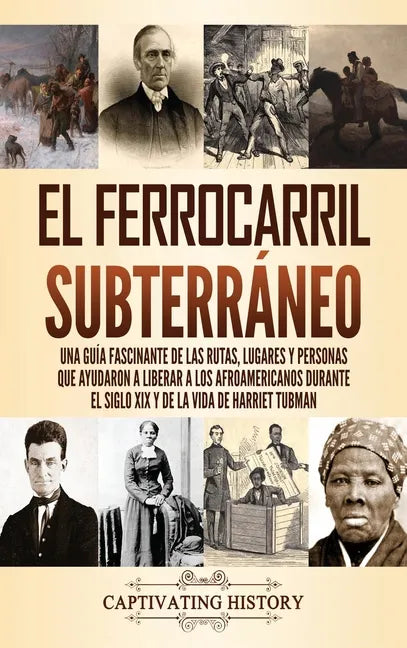 El ferrocarril subterráneo: Una guía fascinante de las rutas, lugares y personas que ayudaron a liberar a los afroamericanos durante el siglo XIX y de - Hardcover