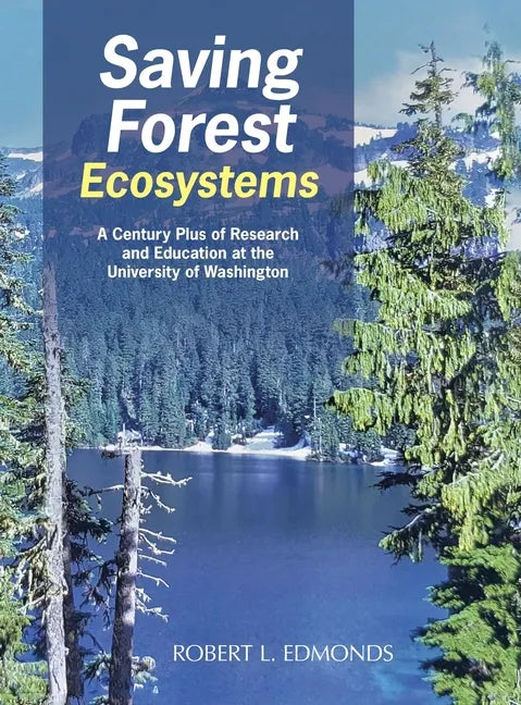 Saving Forest Ecosystems: A Century Plus of Research and Education at the University of Washington - Hardcover