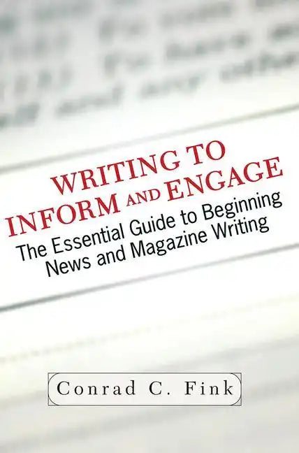 Writing to Inform and Engage: The Essential Guide to Beginning News and Magazine Writing - Paperback