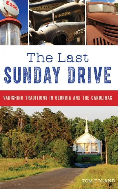 The Last Sunday Drive: Vanishing Traditions in Georgia and the Carolinas - Hardcover