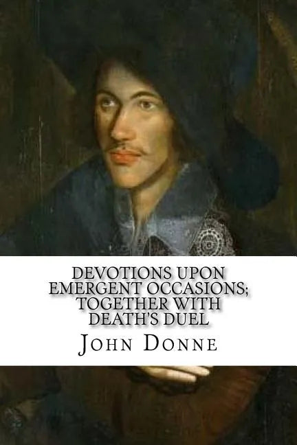 Devotions Upon Emergent Occasions; Together with Death's Duel - Paperback