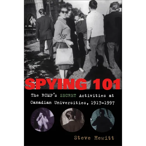 Spying 101: The RCMP's Secret Activities at Canadian Universities, 1917-1997 - Paperback