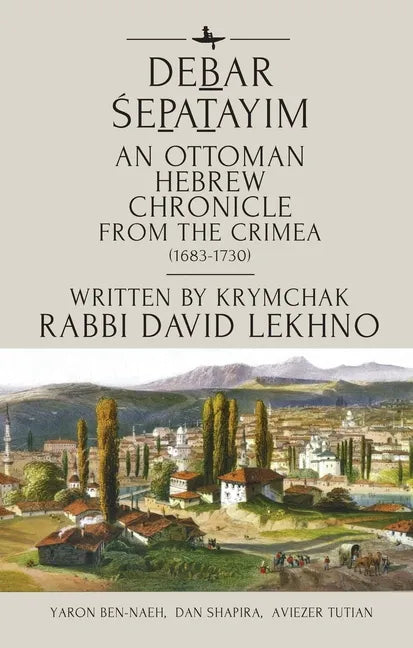 Debar Śepatayim: An Ottoman Hebrew Chronicle from the Crimea (1683-1730). Written by Krymchak Rabbi David Lekhno - Hardcover