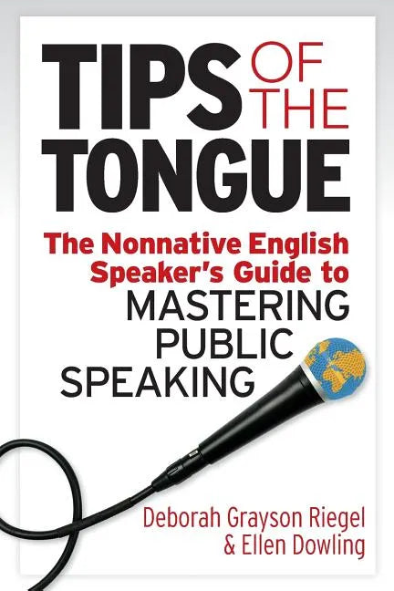 Tips of the Tongue: The Nonnative English Speaker's Guide to Mastering Public Speaking - Paperback