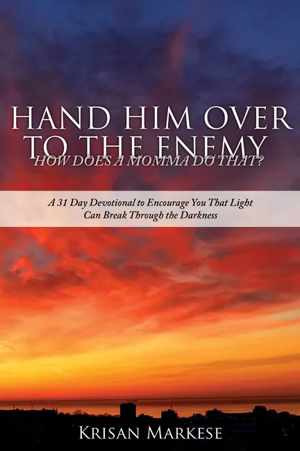 Hand Him Over to the Enemy: HOW DOES A MOMMA DO THAT? A 31 Day Devotional to Encourage you that Light can break through the darkness - Paperback
